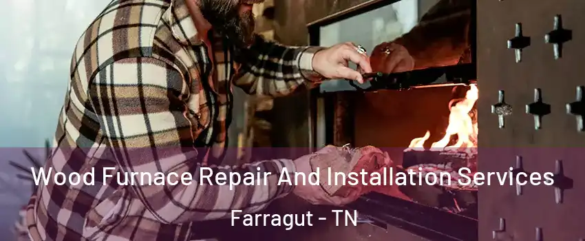  Wood Furnace Repair And Installation Services Farragut - TN